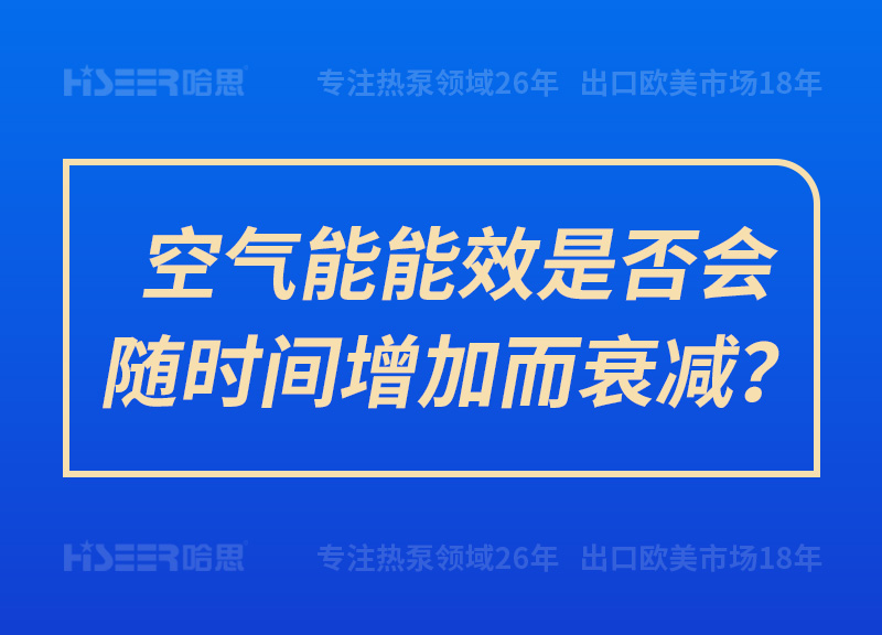 空氣能能效是否會(huì)隨時(shí)間增加而衰減？